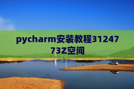 pycharm安装教程3124773Z空间